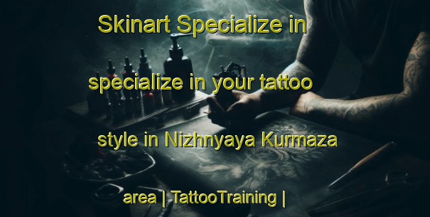 Skinart Specialize in specialize in your tattoo style in Nizhnyaya Kurmaza area | TattooTraining | TattooClasses | SkinartTraining-Russian Federation